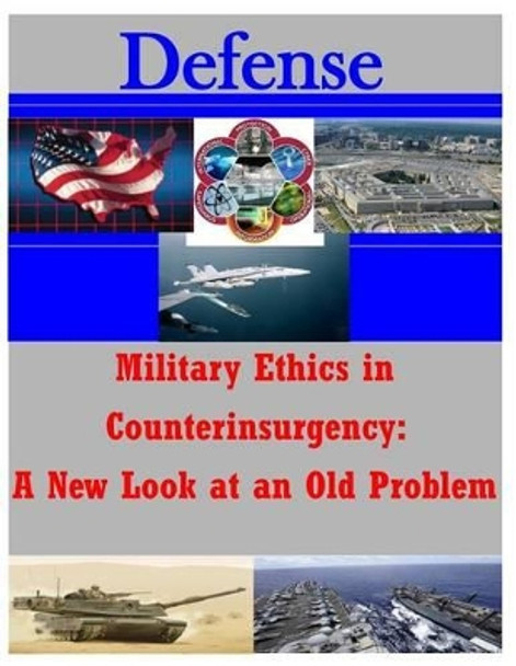 Military Ethics in Counterinsurgency: A New Look at an Old Problem by U S Army Command and General Staff Coll 9781500294816