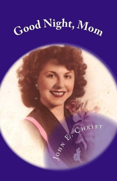 Good Night, Mom: Poems of Farewell by John E Christ 9781723224065