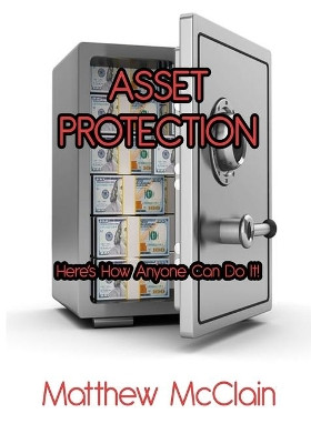Asset Protection: Here's How Anyone Can Do It! by Matthew McClain 9781681211299
