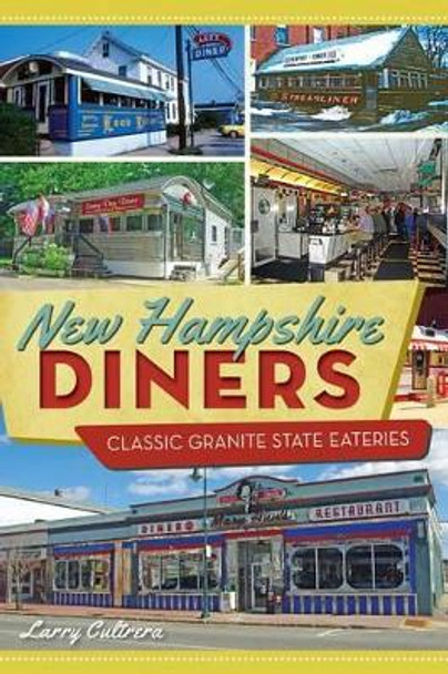 New Hampshire Diners: Classic Granite State Eateries by Larry Cultrera 9781626194014