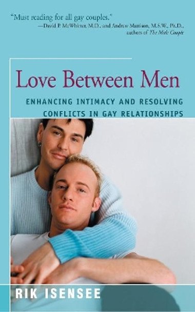 Love Between Men: Enhancing Intimacy and Resolving Conflicts in Gay Relationships by Rik Isensee 9781625361875