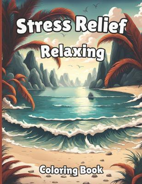 Stress Relief Relaxing Coloring Book: Adult Coloring Book To Calm Your Mind with 50 Beautifully Designed Pages of, Landscapes, Animals, Flowers, Houses, Beaches And More by Ahmed Dghoughi 9798869925695