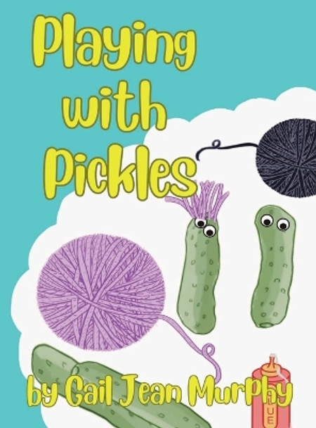 Playing with Pickles by Gail Jean Murphy 9798869046901