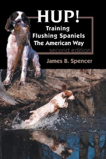 Hup!: Training Flushing Spaniels The American Way by James B Spencer 9781617812583