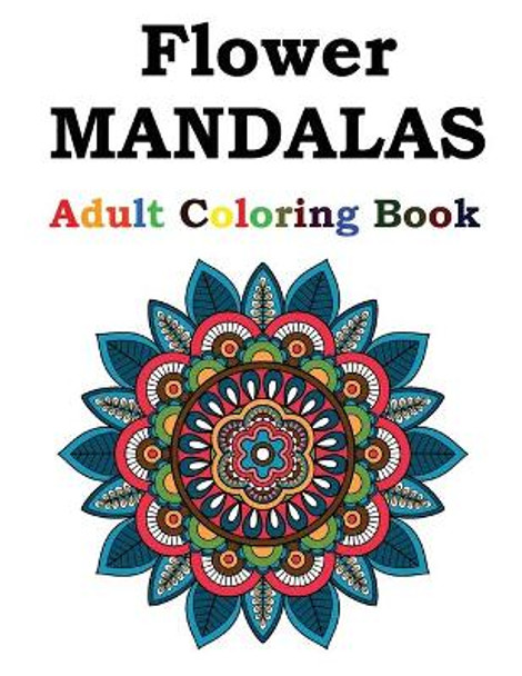 Flower Mandalas Adult Coloring Book: Adult Coloring Book Featuring Beautiful Mandalas Designed to Soothe the Soul by Flower Mandalas Publishing 9798594635937
