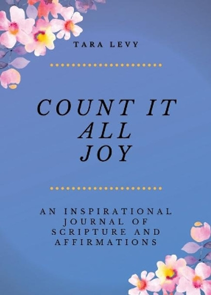 Count It All Joy: A Guided Inspirational Journal of Scriptures and Affirmations by Tara Levy 9781632214928