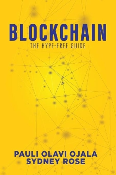 Blockchain: The Hype-Free Guide by Pauli Olavi Ojala 9781649130570