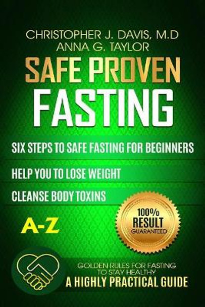 Fasting: Safe and Proven Fasting Guide: Six Steps to Safe Fasting A-Z Guide for Beginners Help You to Lose Weight, Belly Fat, Cleanse Body Toxins, and Reduce Oxidative Stress by Anna G Taylor 9781544121918