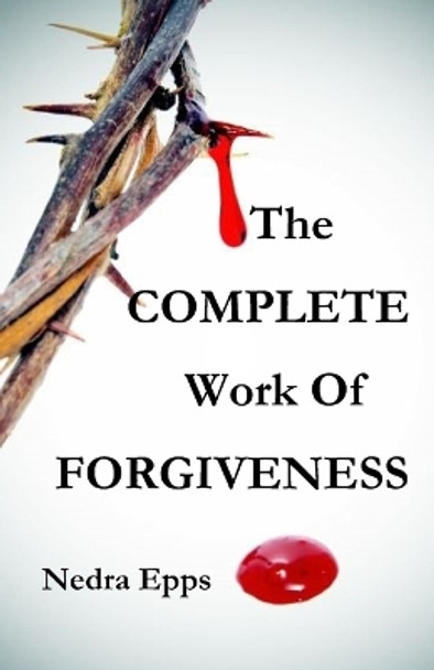 The COMPLETE Work of Forgiveness by Nedra Epps 9798399662084