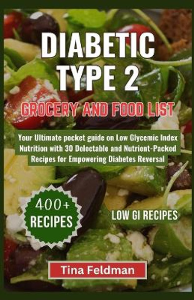 Diabetic Type 2 Grocery and Food List: Your Ultimate pocket guide on Low Glycemic Index Nutrition with 30 Delectable and Nutrient-Packed Recipes for Empowering Diabetes Reversal by Tina Feldman 9798879464368