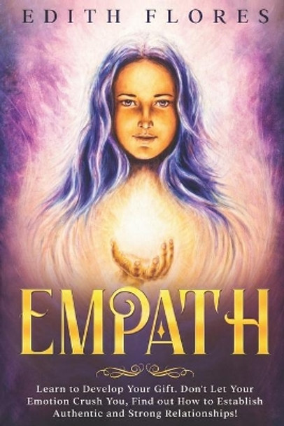 Empath: Learn to Develop your Gift, to fully Live your Relationships and Face the People around you in a Genuine Way. by Edith Flores 9798656476393