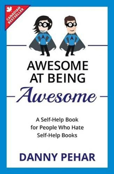 Awesome at Being Awesome: A Self-Help Book for People Who Hate Self-Help Books by Danny Pehar 9781772360288