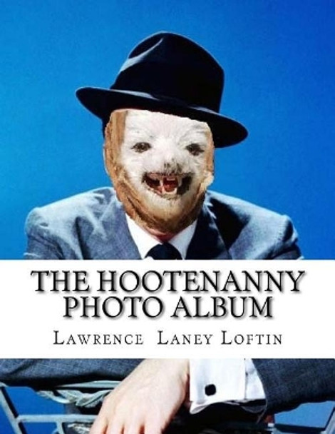 The Hootenanny Photo Album by Lawrence Laney Loftin 9781542906067