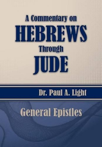 A Commentary on Hebrews Through Jude by Paul a Light 9781630730567