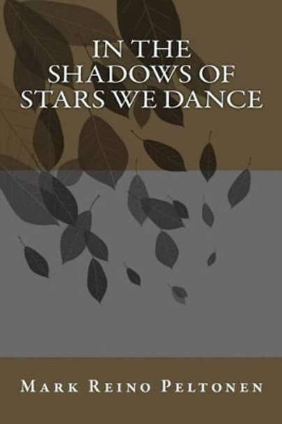 In the Shadows of Stars We Dance by Mark Reino Peltonen 9781495428951