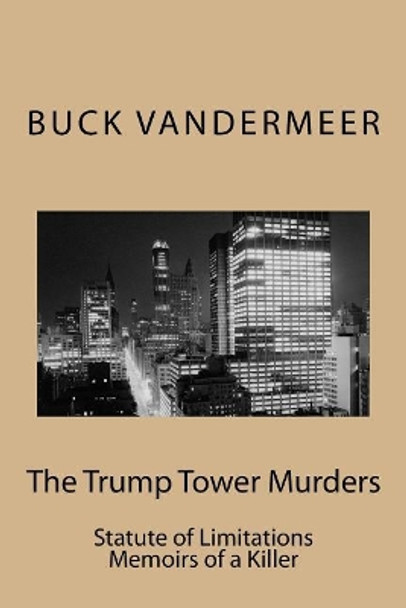 The Trump Tower Murders: Statute of Limitations Memoirs of a Killer by Buck VanderMeer 9781544281322