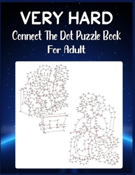 Very Hard Connect The Dot Puzzle Book For Adult: Ultimate Dot to Dot Extreme Puzzle Challenge by Anthony Roberts 9798667800965