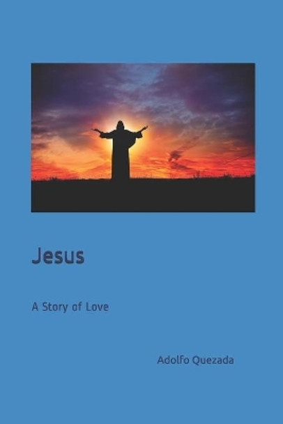 Jesus: A Story of Love by Adolfo Quezada 9798647052957