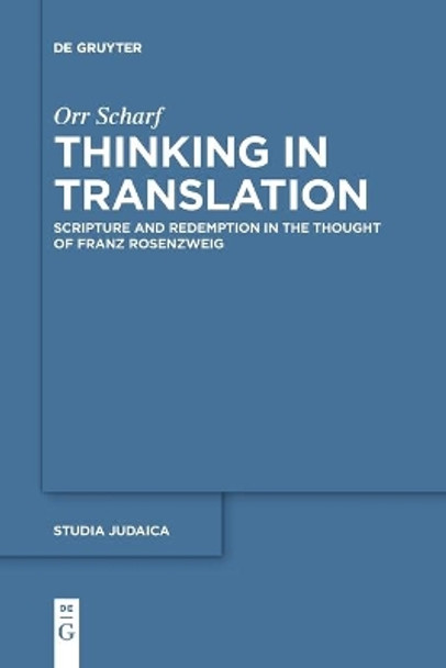 Thinking in Translation: Scripture and Redemption in the Thought of Franz Rosenzweig by Orr Scharf 9783110764154