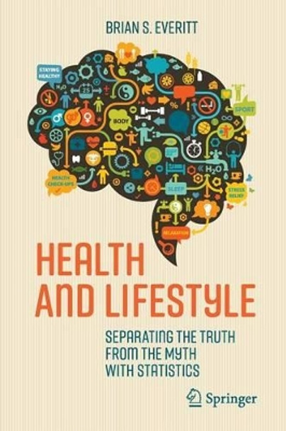 Health and Lifestyle: Separating the Truth from the Myth with Statistics by Brian S. Everitt 9783319425641