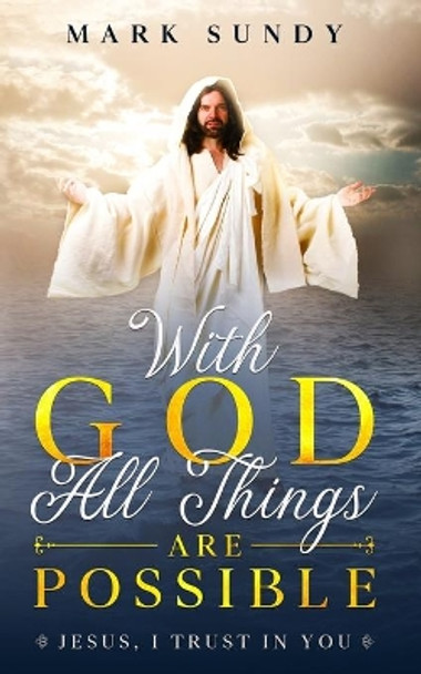 With God All Things Are Possible: Jesus, I Trust In You by Mark Lee Sundy 9798673090435