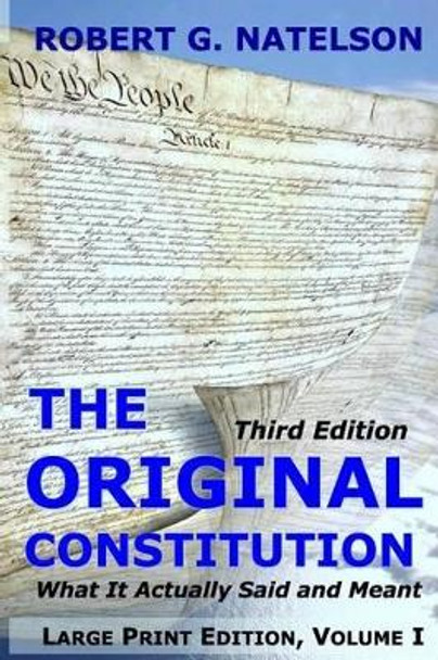 The Original Constitution, Volume I: What It Actually Said and Meant by Robert G Natelson 9781503149144