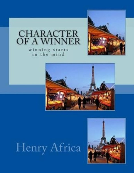 Character Of A Winner: winning starts in the mind by Henry Michael Africa 9781494394493