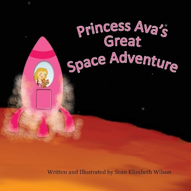 Princess Ava's Great Space Adventure by Sean Elizabeth Wilson 9781494417987