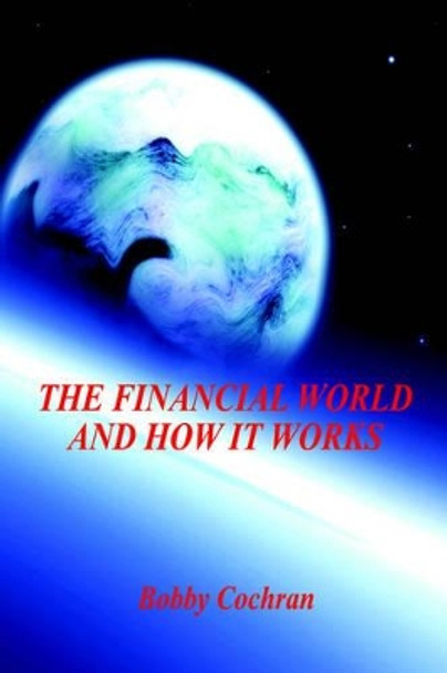 The Financial World and How it Works by Bobby Cochran 9781598243543