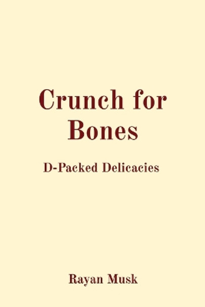 Crunch for Bones: D-Packed Delicacies by Rayan Musk 9788196880736