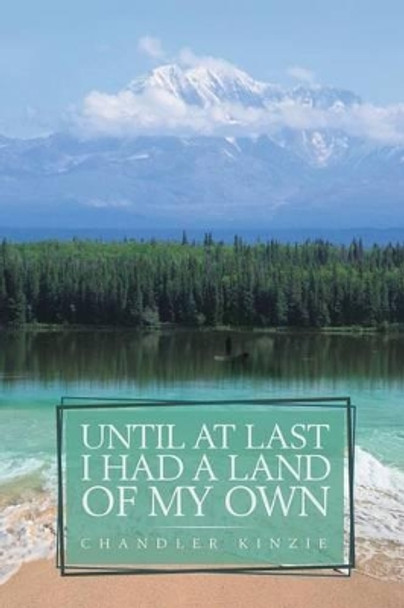 Until at Last I Had a Land of My Own by Chandler Kinzie 9781491757109