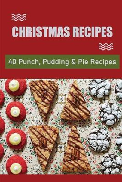 Christmas Recipes: 40 Punch, Pudding & Pie Recipes by Barry Kluge 9798499154168