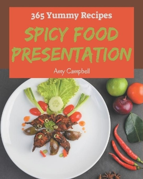 365 Yummy Spicy Food Presentation Recipes: The Best-ever of Spicy Food Presentation Cookbook by Amy Campbell 9798677743818