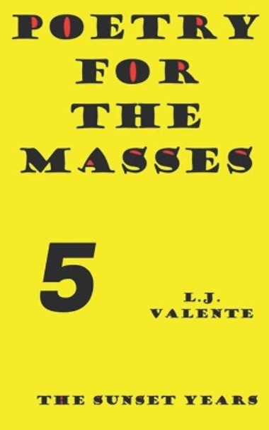 Poetry For The Masses: The Sunset Years by L J Valente 9798680235638