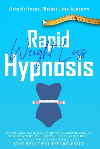 Rapid Weight Loss Hypnosis: Become What You Deserve to Be with Guided Meditations to Rapid Weight Loss. Lose Weight and Calorie Blast Naturally with Hypnotic Gastric Band. Stay Beautiful Effortlessly by Victoria Evans 9798674106210