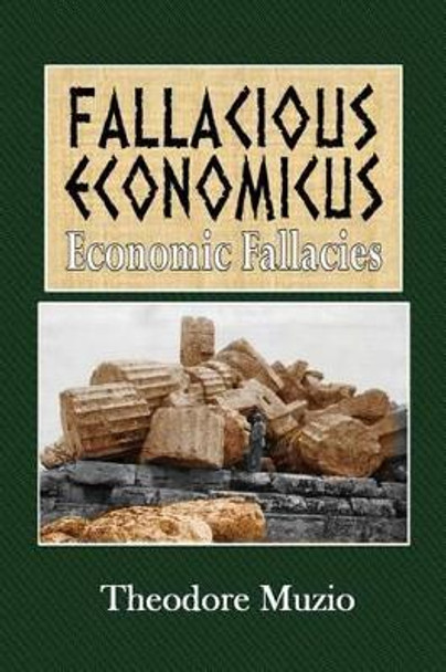 Fallacious Economicus: Economic Fallacies by Theodore Muzio 9781534991941