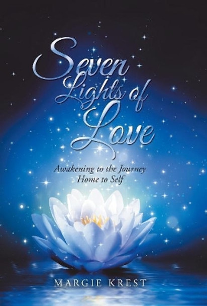 Seven Lights of Love: Awakening to the Journey Home to Self by Margie Krest 9781504395939