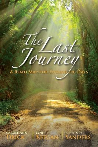 The Last Journey: A Road Map for Ending-of-Days by Carole Ann Drick 9798986813004