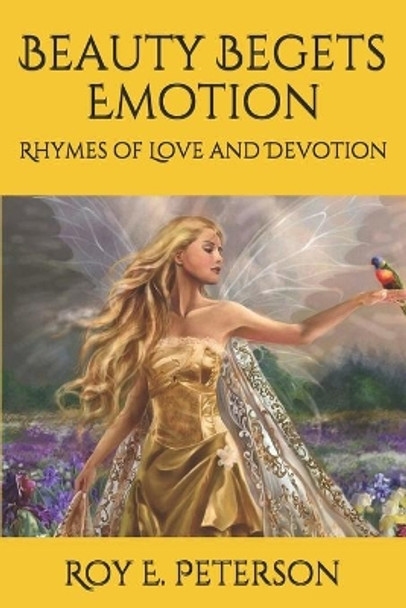 Beauty Begets Emotion: Rhymes of Love and Devotion by Roy E Peterson 9798586914729