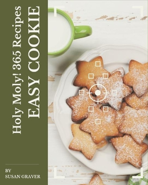 Holy Moly! 365 Easy Cookie Recipes: Explore Easy Cookie Cookbook NOW! by Susan Graver 9798574135433