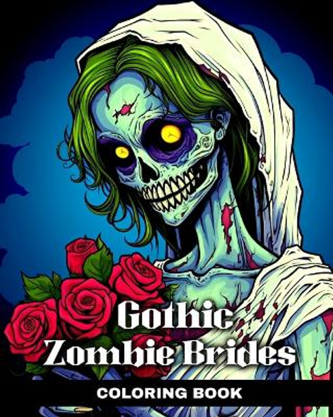 Gothic Zombie Brides Coloring Book: Wedding Coloring Sheets with Stunning and Creepy Brides Designs by Regina Peay 9798880648467