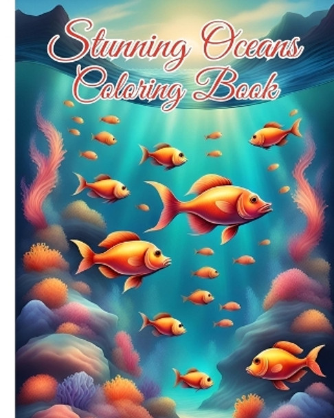 Stunning Oceans Coloring Book: Wonderful Sea Creatures Coloring Pages, Anxiety and Stress Relief Coloring Book by Thy Nguyen 9798880518487