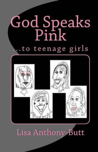 God Speaks Pink: ...to teenage girls by Lisa Anthony-Butt 9781449990848