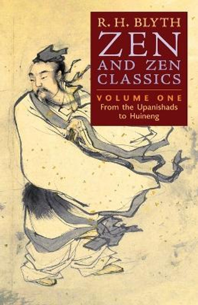 Zen and Zen Classics (Volume One): From the Upanishads to Huineng by R H Blyth 9798886770209