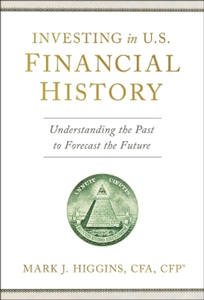 Investing in U.S. Financial History: Understanding the Past to Forecast the Future by Mark J Higgins 9798886451344