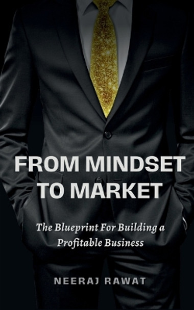 From Mindset to Market: The Blueprint for Building a Profitable Business by Neeraj Rawat 9798889861782