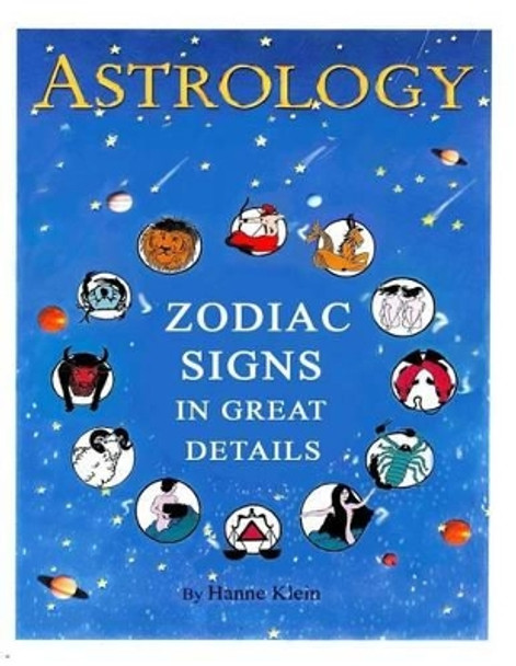 The Zodiac Signs: The Zodiac Signs In Great Details by Hanne Klein 9781518632587
