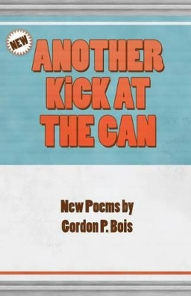 Another Kick at the Can: New Poems by Gordon P Bois 9781519269324