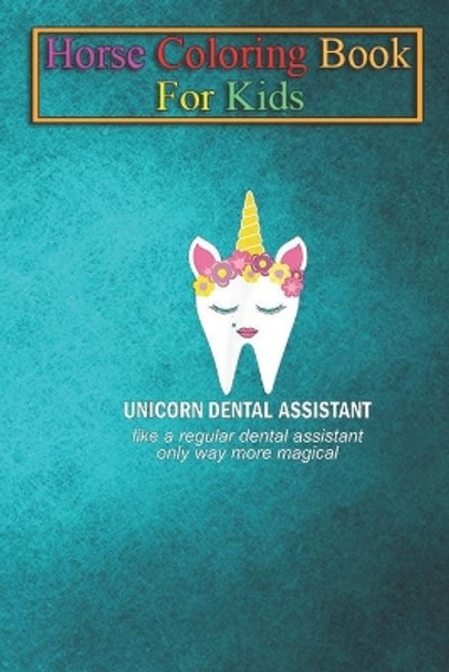 Horse Coloring Book For Kids: Unicorn Dental Assistant Gift Dental Assistant More Magical Animal Coloring Book - For Kids Aged 3-8 (Fun Activities Books) by Jenny K R 9798693555297