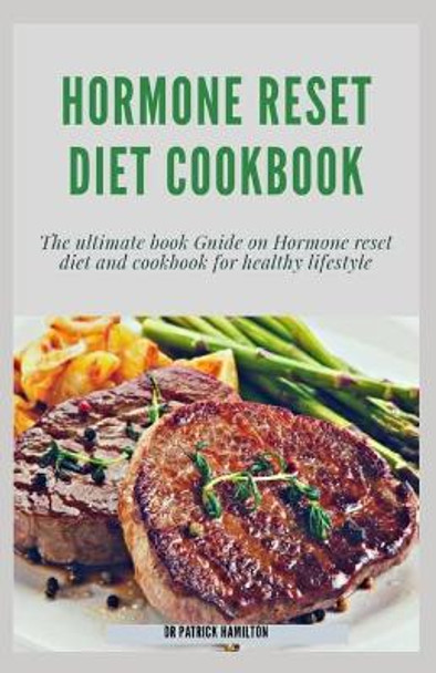 Hormone Reset Diet Cookbook: The ultimate book guide on hormone reset diet and cookbook for healthy lifestyle by Patrick Hamilton 9798650794899